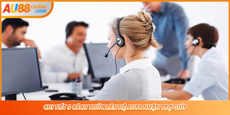 Chi tiết 5 cách thức liên hệ AU88 nhận trợ giúp